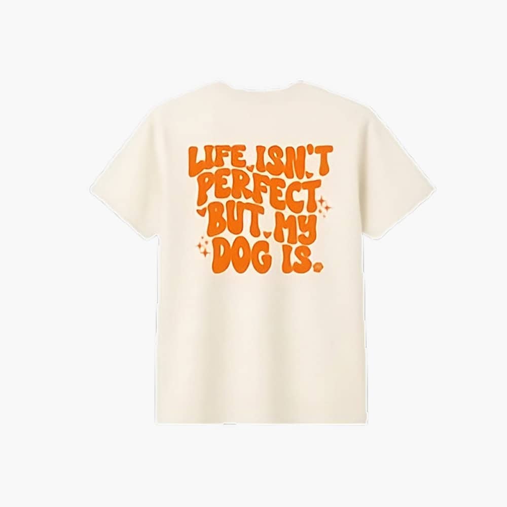 “Life Isn’t Perfect, but My Dog Is” Unisex T-Shirt